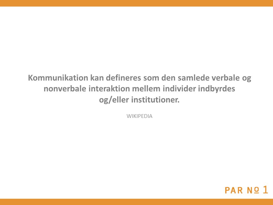 Kommunikation kan defineres som den samlede verbale og nonverbale interaktion mellem individer indbyrdes og/eller institutioner.