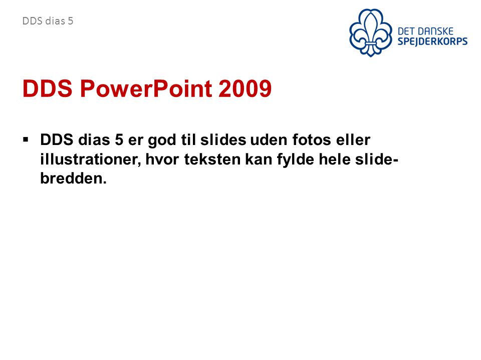 DDS PowerPoint 2009  DDS dias 5 er god til slides uden fotos eller illustrationer, hvor teksten kan fylde hele slide- bredden.