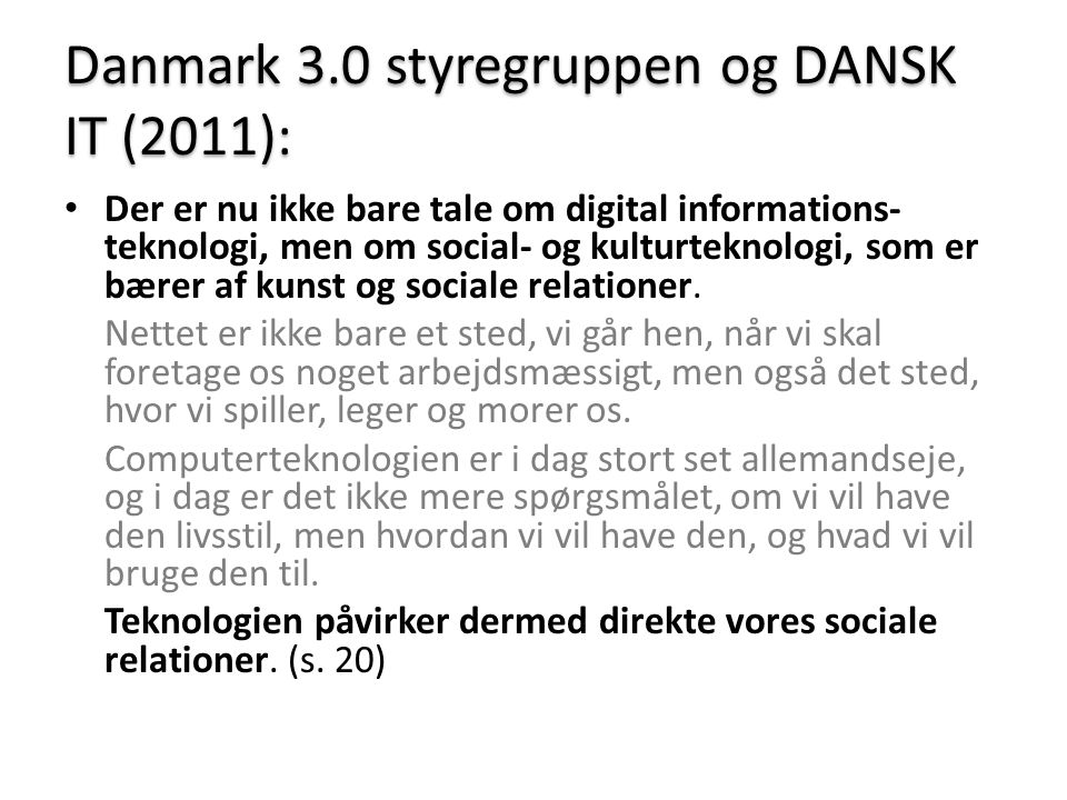 Danmark 3.0 styregruppen og DANSK IT (2011): • Der er nu ikke bare tale om digital informations- teknologi, men om social- og kulturteknologi, som er bærer af kunst og sociale relationer.