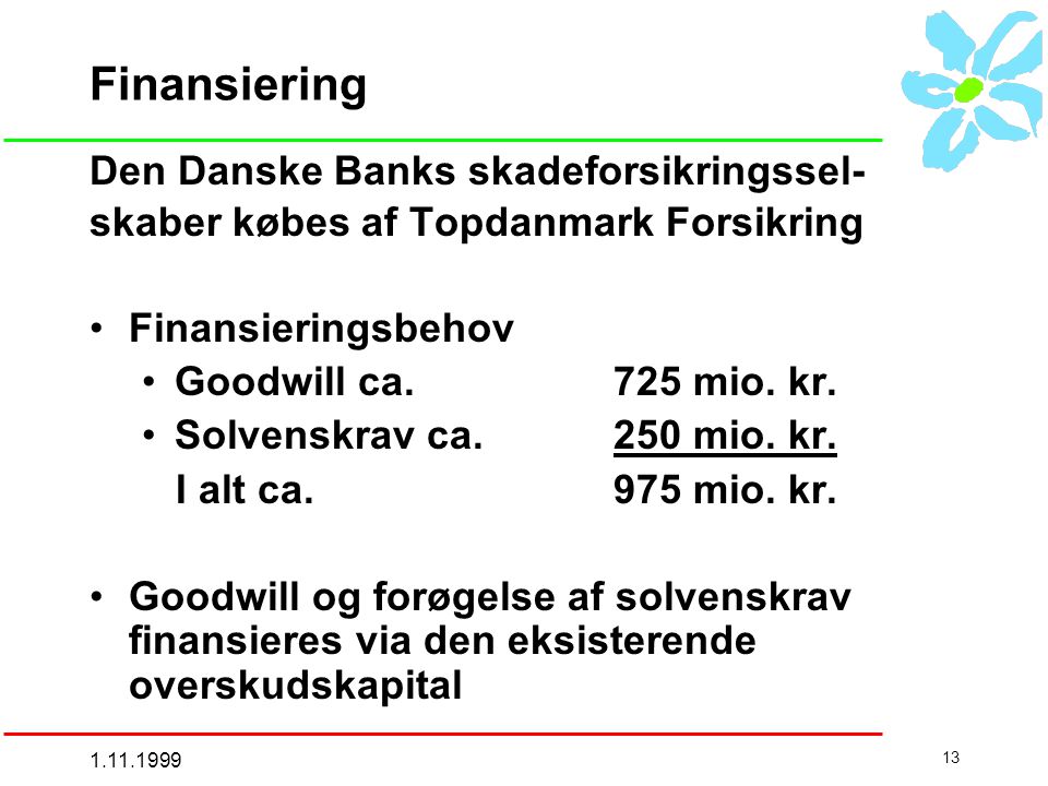 Finansiering Den Danske Banks skadeforsikringssel- skaber købes af Topdanmark Forsikring •Finansieringsbehov •Goodwill ca.725 mio.