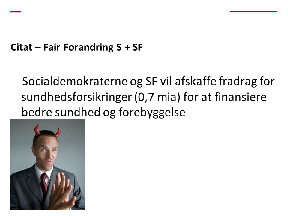 Citat – Fair Forandring S + SF Socialdemokraterne og SF vil afskaffe fradrag for sundhedsforsikringer (0,7 mia) for at finansiere bedre sundhed og forebyggelse