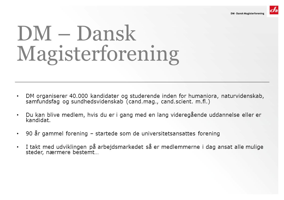 DM – Dansk Magisterforening • DM organiserer kandidater og studerende inden for humaniora, naturvidenskab, samfundsfag og sundhedsvidenskab (cand.mag., cand.scient.
