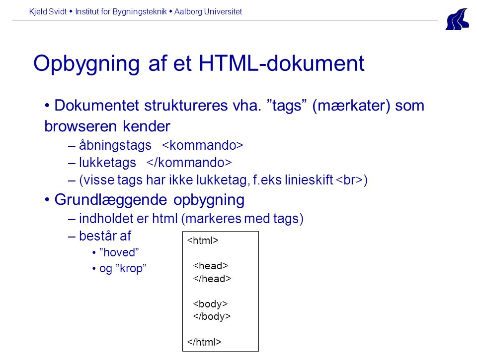 Opbygning af et HTML-dokument Kjeld Svidt  Institut for Bygningsteknik  Aalborg Universitet • Dokumentet struktureres vha.