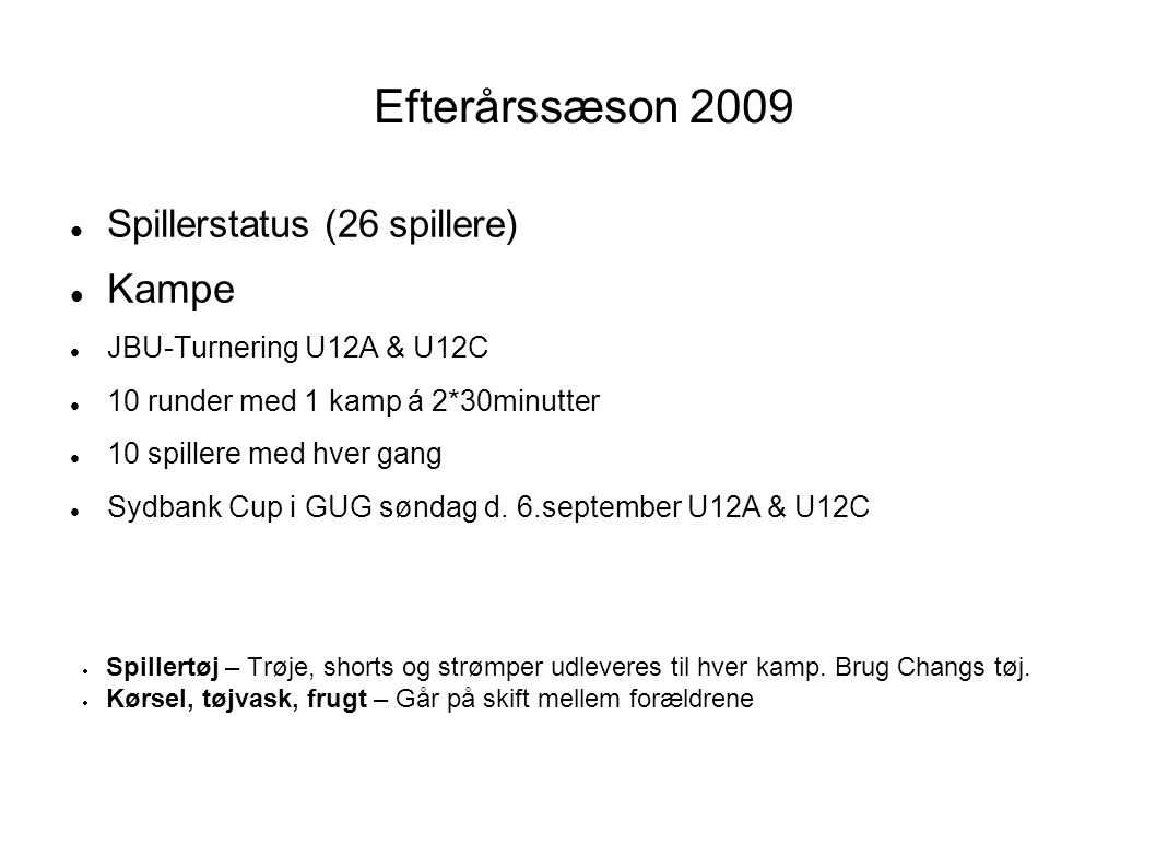 Efterårssæson 2009  Spillerstatus (26 spillere)‏  Kampe  JBU-Turnering U12A & U12C  10 runder med 1 kamp á 2*30minutter  10 spillere med hver gang  Sydbank Cup i GUG søndag d.