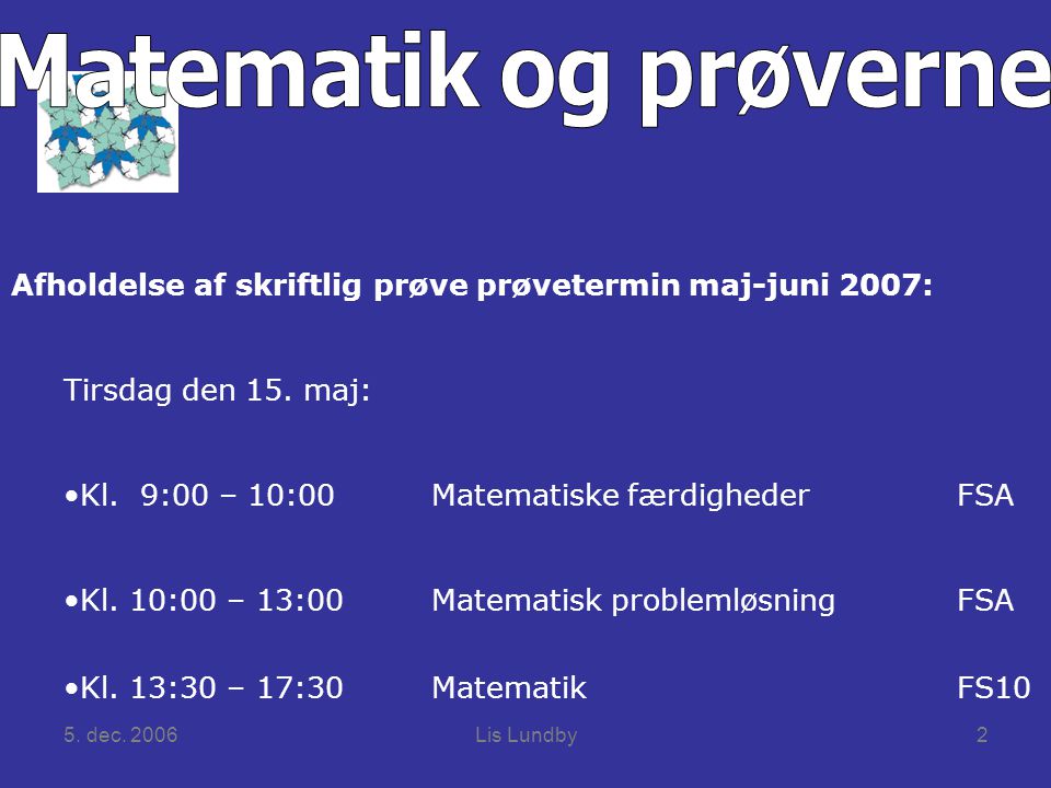 5. dec. 2006Lis Lundby2 Afholdelse af skriftlig prøve prøvetermin maj-juni 2007: Tirsdag den 15.