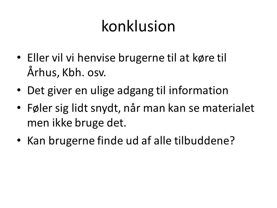 konklusion • Eller vil vi henvise brugerne til at køre til Århus, Kbh.
