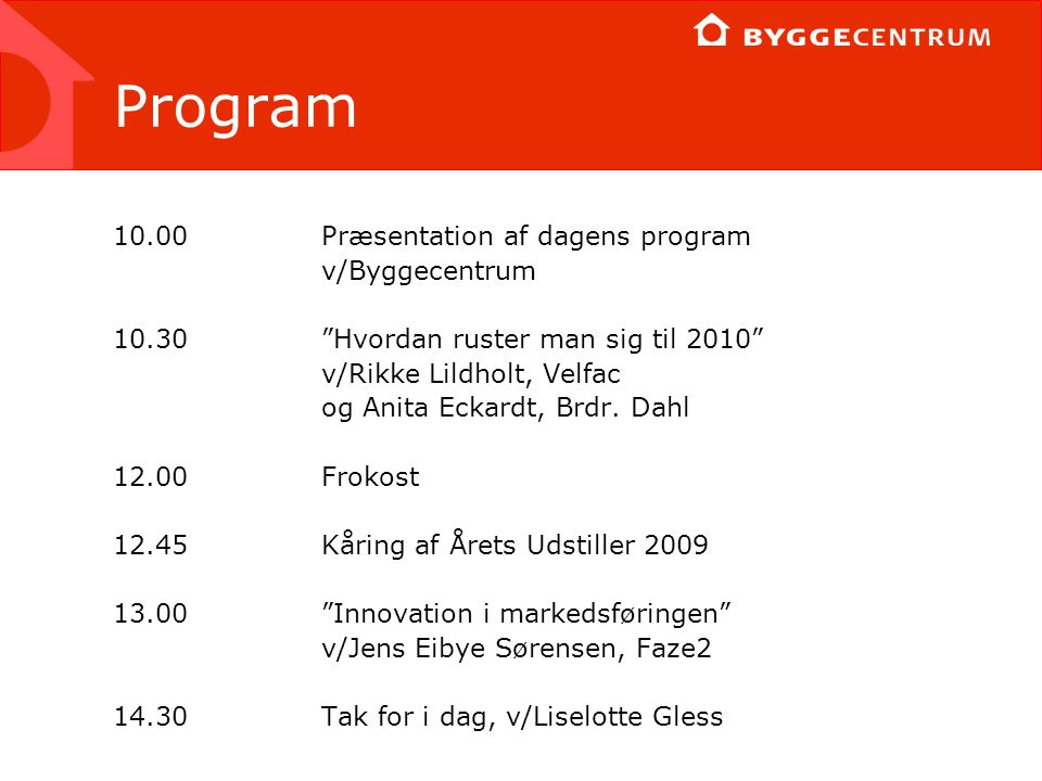 Program 10.00Præsentation af dagens program v/Byggecentrum Hvordan ruster man sig til 2010 v/Rikke Lildholt, Velfac og Anita Eckardt, Brdr.