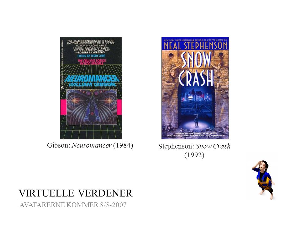 VIRTUELLE VERDENER AVATARERNE KOMMER 8/ Gibson: Neuromancer (1984) Stephenson: Snow Crash (1992)
