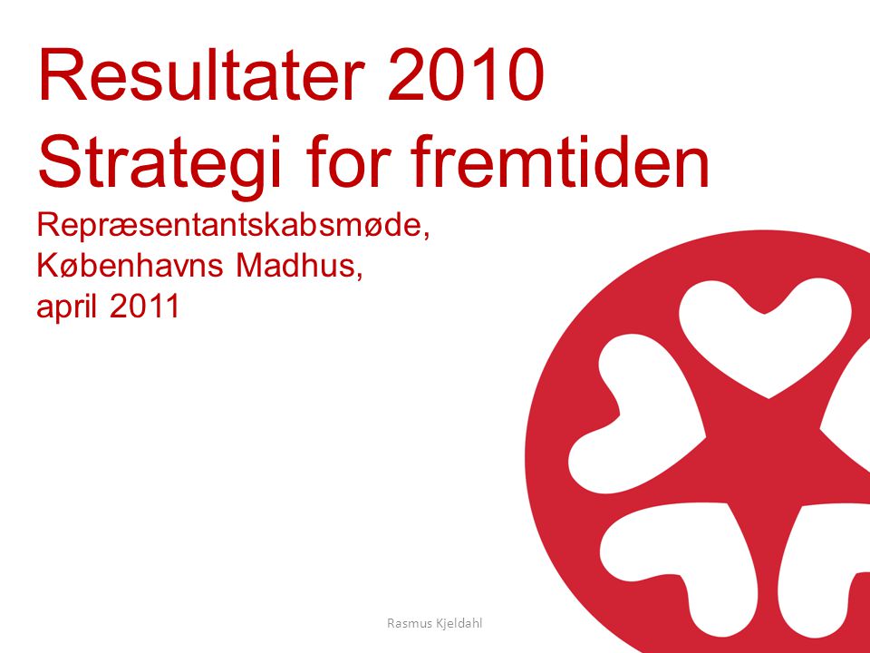 Resultater 2010 Strategi for fremtiden Repræsentantskabsmøde, Københavns Madhus, april 2011 Rasmus Kjeldahl
