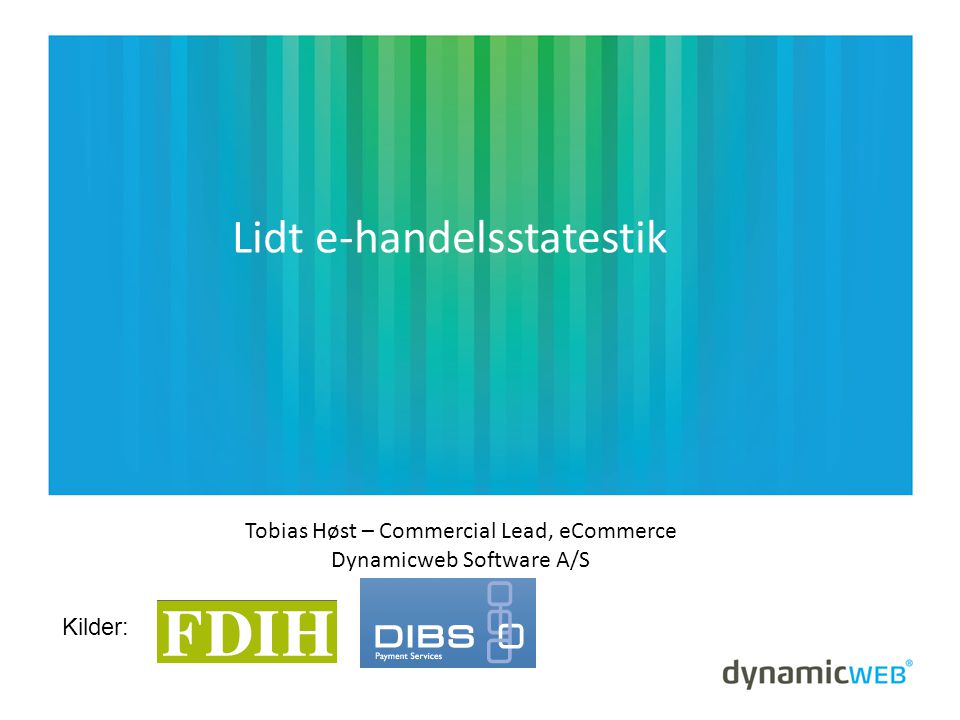 Lidt e-handelsstatestik Tobias Høst – Commercial Lead, eCommerce Dynamicweb Software A/S Kilder: