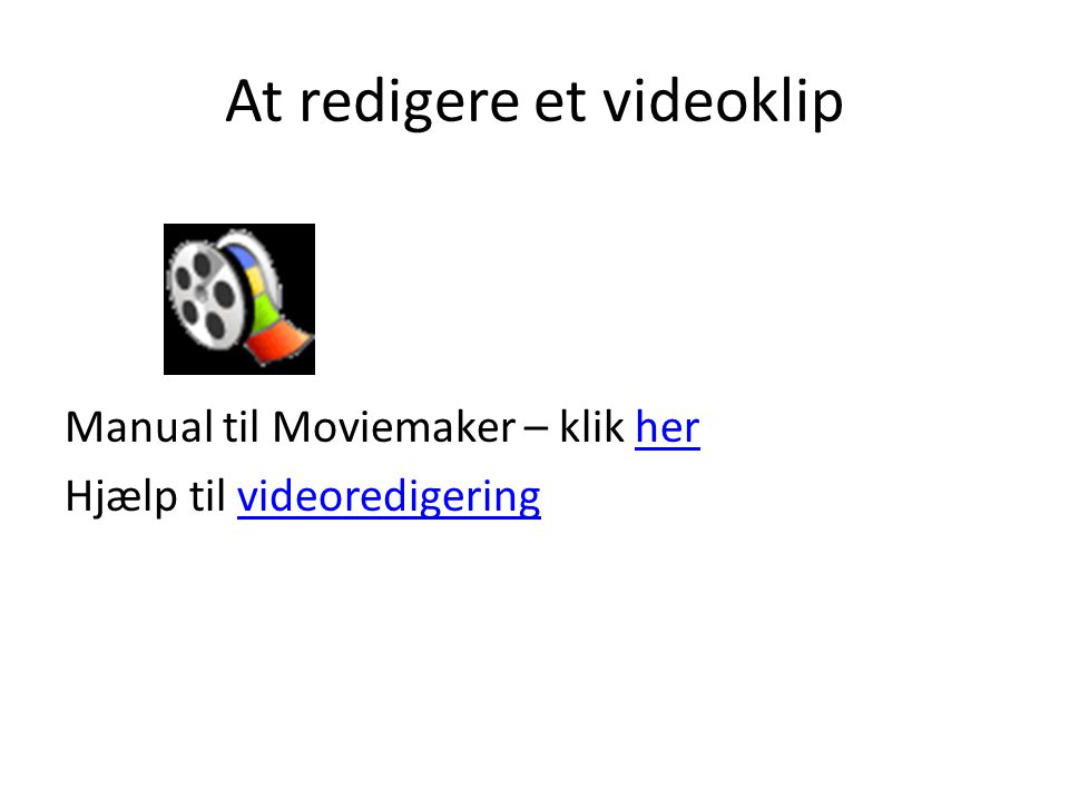 At redigere et videoklip Manual til Moviemaker – klik herher Hjælp til videoredigeringvideoredigering