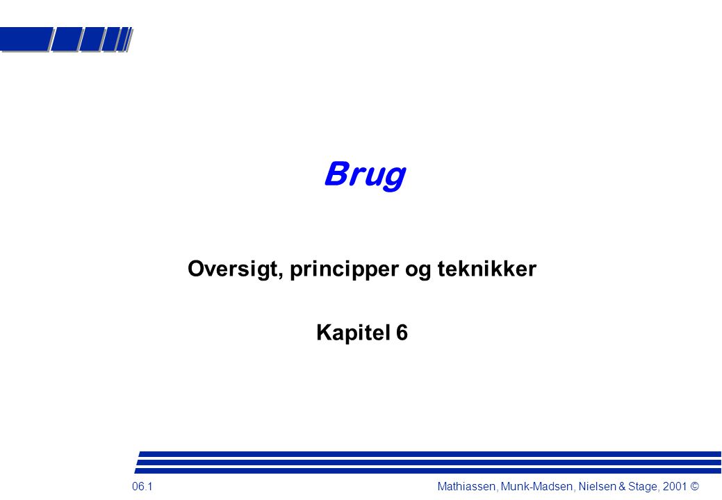06.1 Mathiassen, Munk-Madsen, Nielsen & Stage, 2001 © Brug Oversigt, principper og teknikker Kapitel 6
