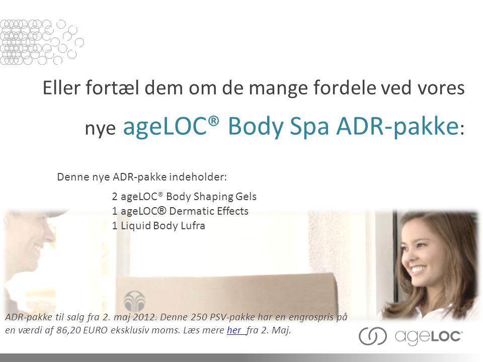 Eller fortæl dem om de mange fordele ved vores nye ageLOC® Body Spa ADR-pakke : ADR-pakke til salg fra 2.