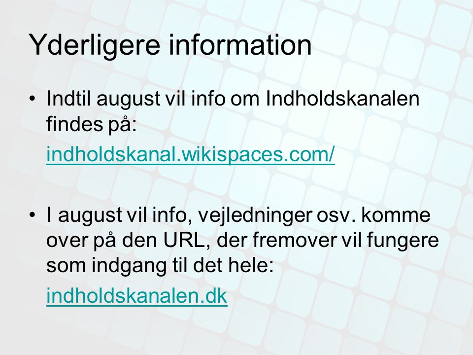 Yderligere information •Indtil august vil info om Indholdskanalen findes på: indholdskanal.wikispaces.com/ •I august vil info, vejledninger osv.
