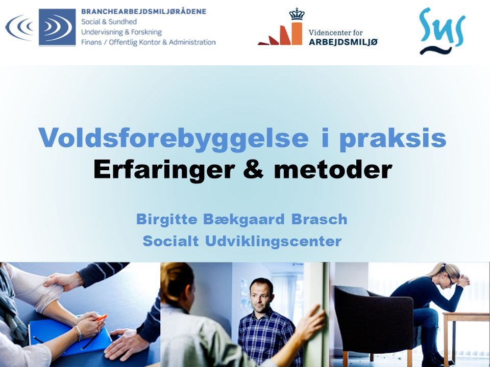 Voldsforebyggelse i praksis Erfaringer & metoder Birgitte Bækgaard Brasch Socialt Udviklingscenter