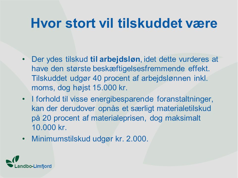 Landbo-Limfjord Hvor stort vil tilskuddet være •Der ydes tilskud til arbejdsløn, idet dette vurderes at have den største beskæftigelsesfremmende effekt.