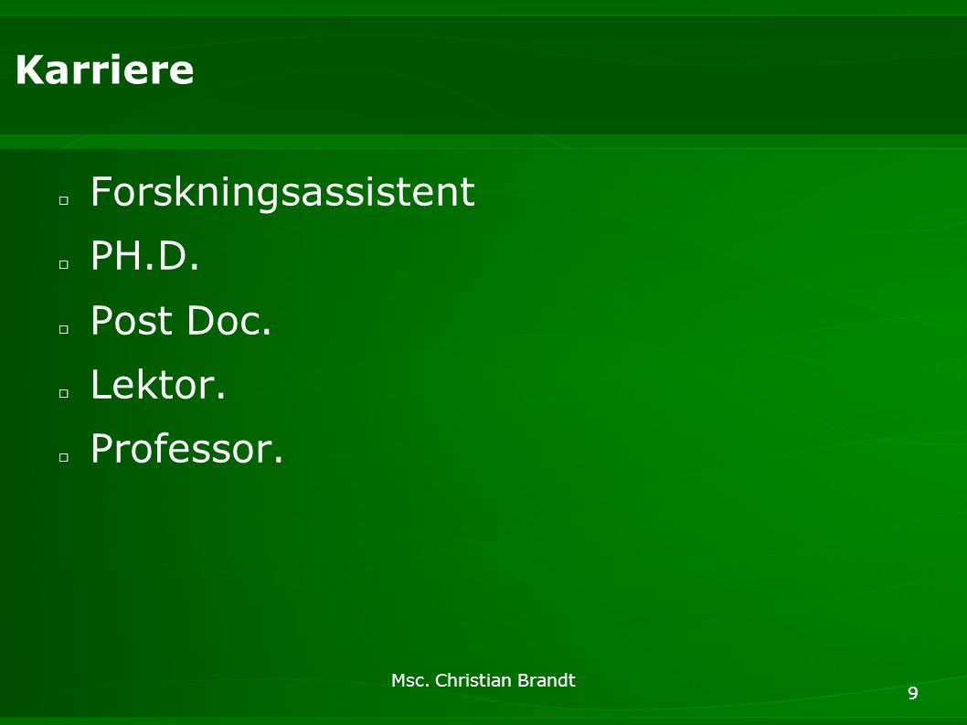Msc. Christian Brandt 9 Karriere □ Forskningsassistent □ PH.D. □ Post Doc. □ Lektor. □ Professor.