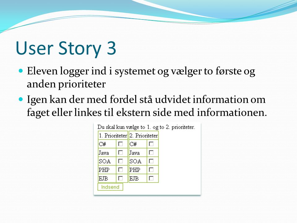 User Story 3  Eleven logger ind i systemet og vælger to første og anden prioriteter  Igen kan der med fordel stå udvidet information om faget eller linkes til ekstern side med informationen.