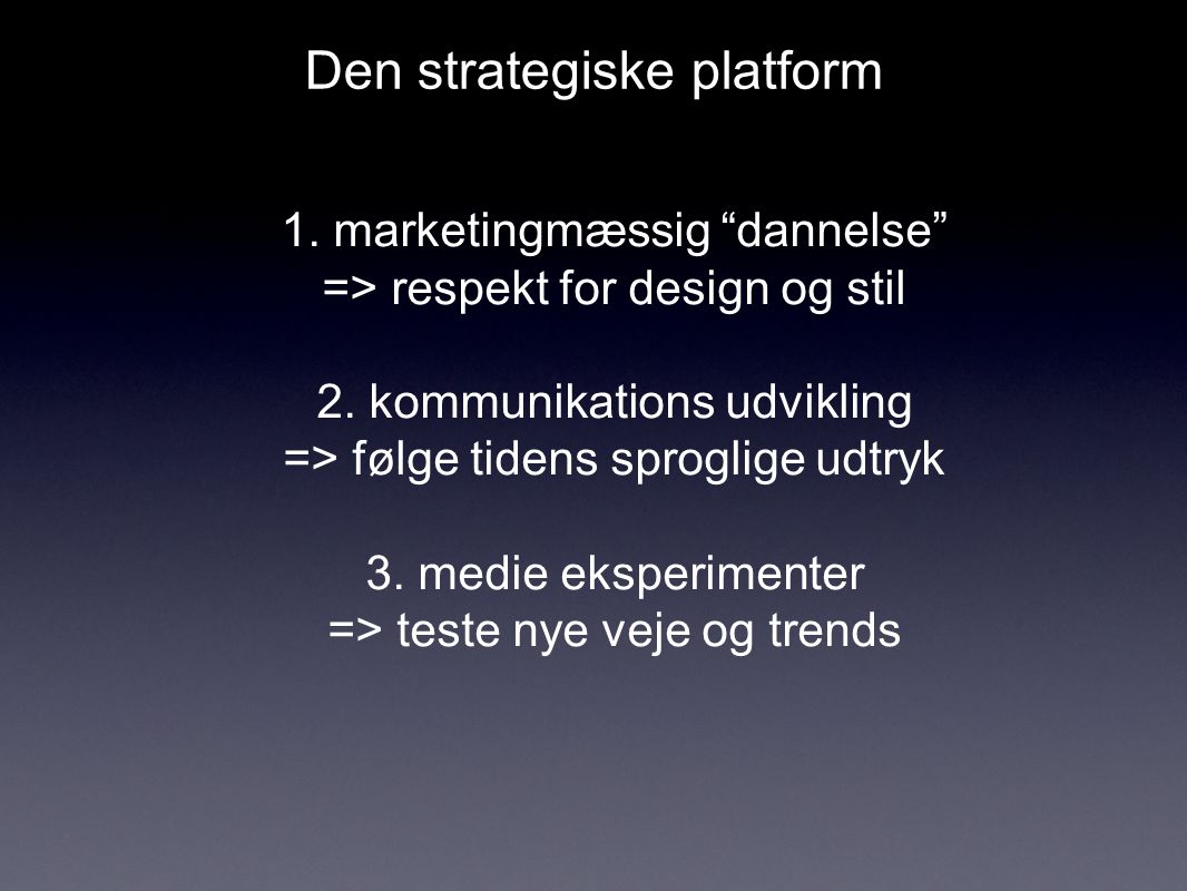 Den strategiske platform 1. marketingmæssig dannelse => respekt for design og stil 2.