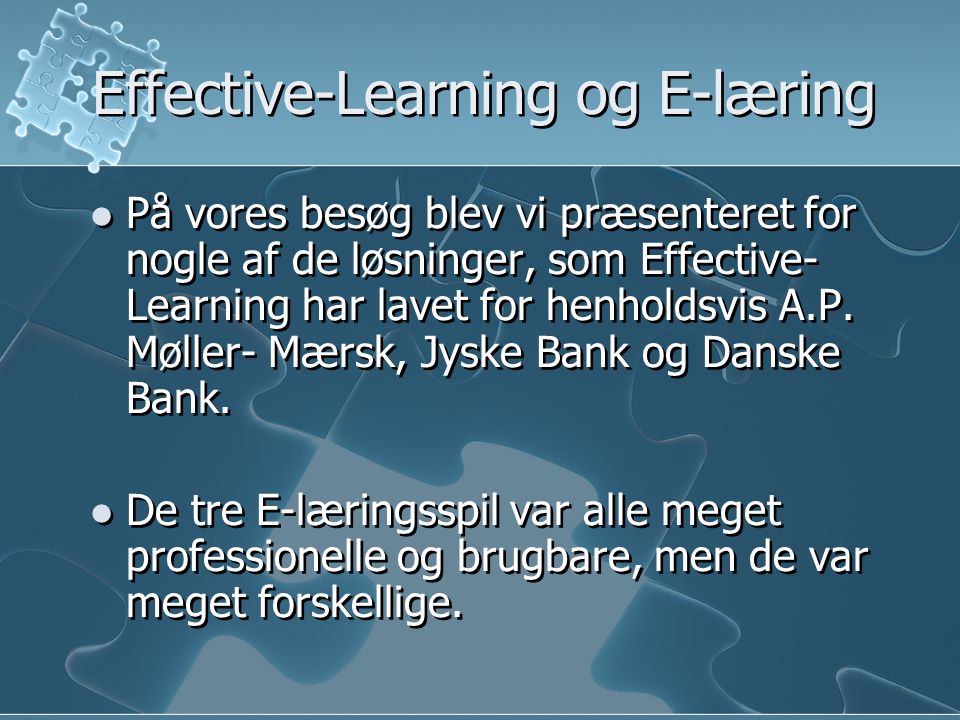 Effective-Learning og E-læring På vores besøg blev vi præsenteret for nogle af de løsninger, som Effective- Learning har lavet for henholdsvis A.P.