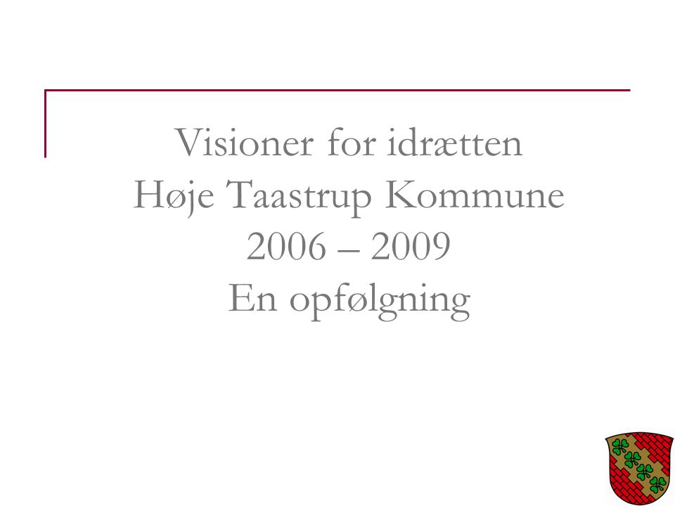 Visioner for idrætten Høje Taastrup Kommune 2006 – 2009 En opfølgning