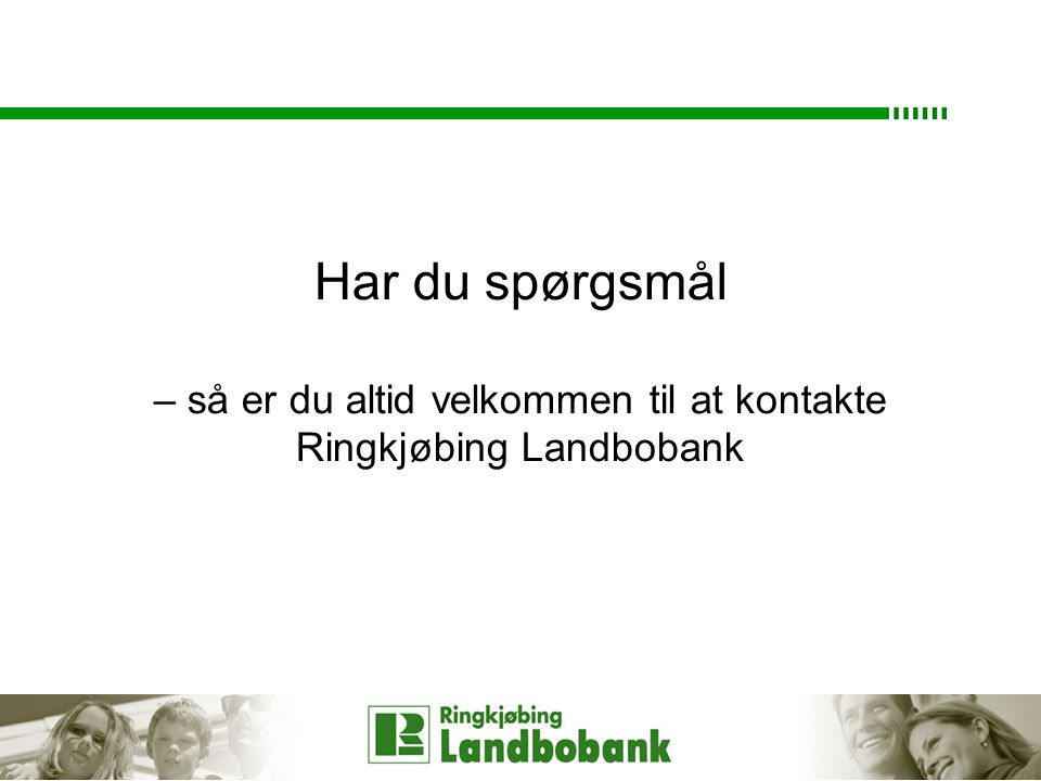 Har du spørgsmål – så er du altid velkommen til at kontakte Ringkjøbing Landbobank