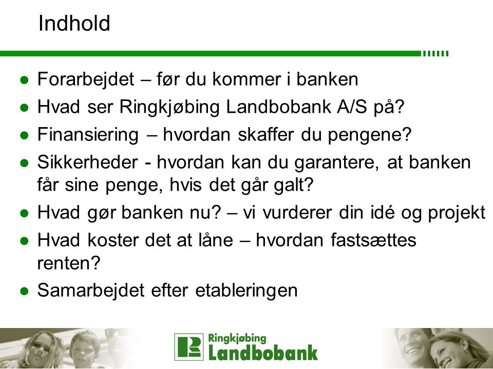 Indhold ●Forarbejdet – før du kommer i banken ●Hvad ser Ringkjøbing Landbobank A/S på.