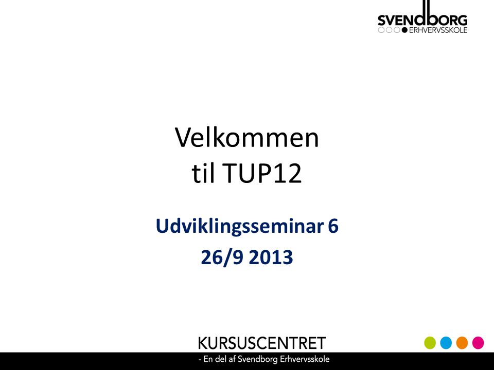 Velkommen til TUP12 Udviklingsseminar 6 26/9 2013