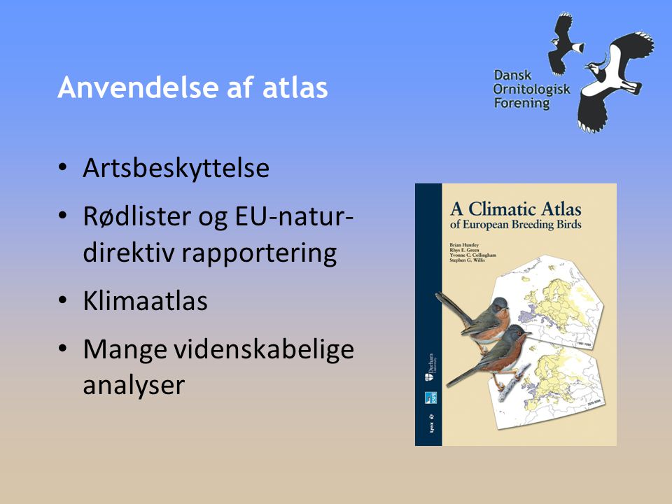 Anvendelse af atlas • Artsbeskyttelse • Rødlister og EU-natur- direktiv rapportering • Klimaatlas • Mange videnskabelige analyser