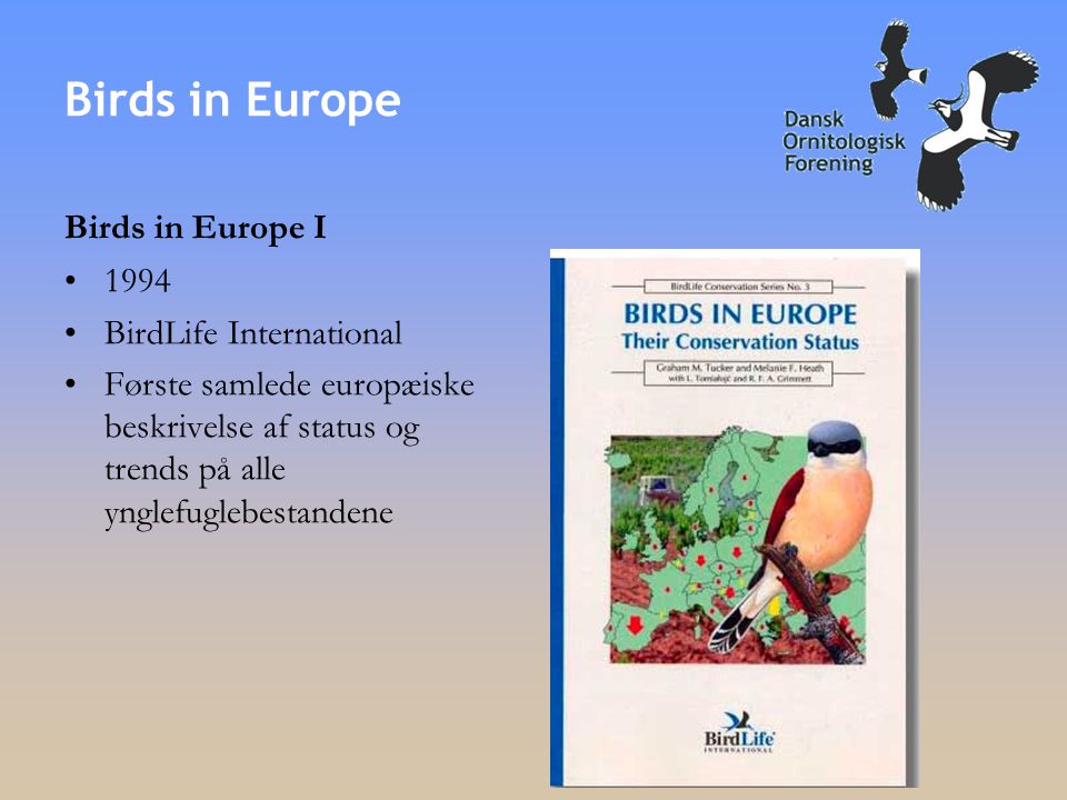Birds in Europe Birds in Europe I •1994 •BirdLife International •Første samlede europæiske beskrivelse af status og trends på alle ynglefuglebestandene
