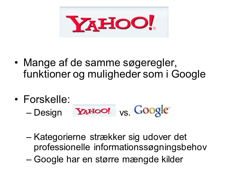 •Mange af de samme søgeregler, funktioner og muligheder som i Google •Forskelle: –Design vs.