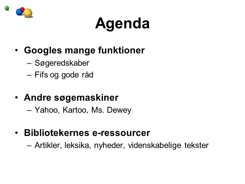 Agenda •Googles mange funktioner –Søgeredskaber –Fifs og gode råd •Andre søgemaskiner –Yahoo, Kartoo, Ms.