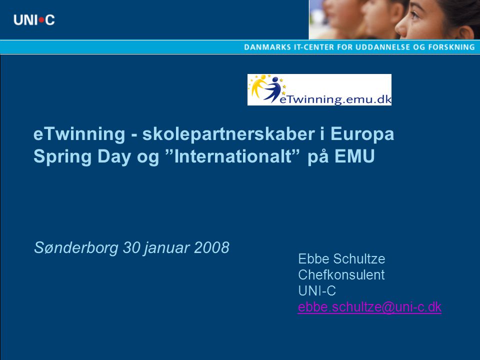 eTwinning - skolepartnerskaber i Europa Spring Day og Internationalt på EMU Sønderborg 30 januar 2008 Ebbe Schultze Chefkonsulent UNI-C