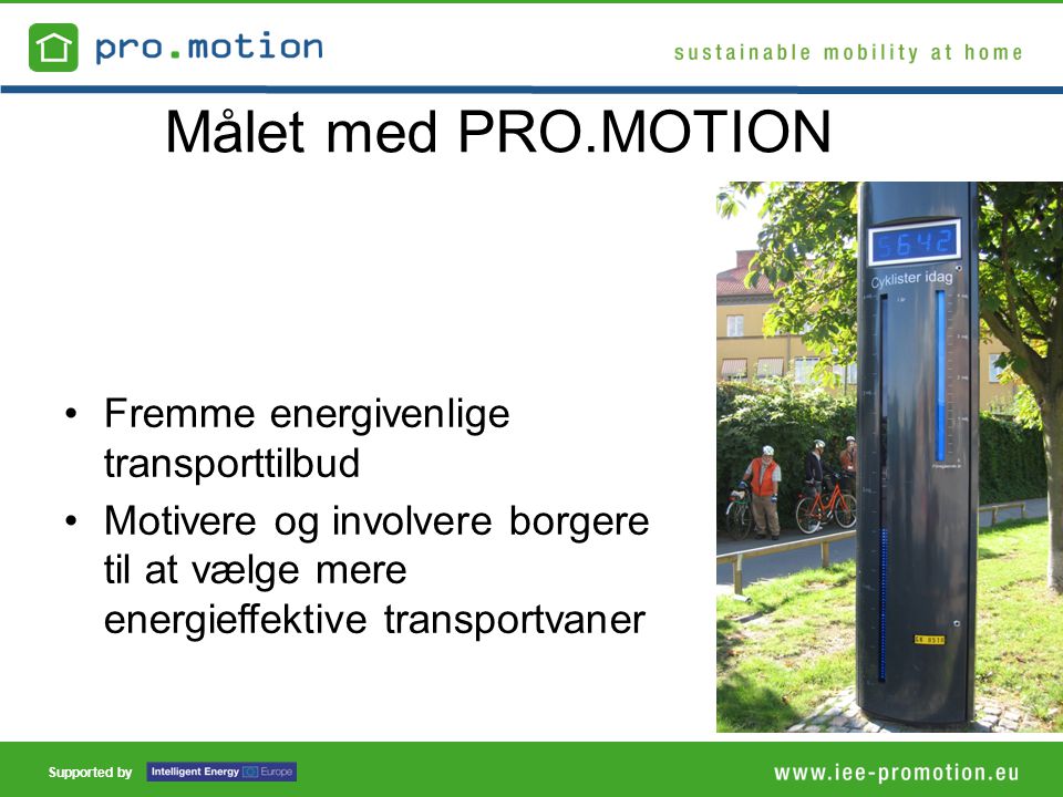 Supported by Målet med PRO.MOTION •Fremme energivenlige transporttilbud •Motivere og involvere borgere til at vælge mere energieffektive transportvaner
