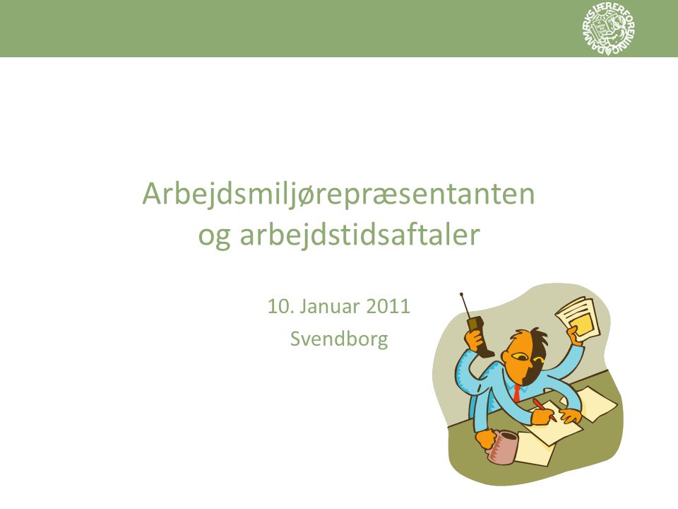 Arbejdsmiljørepræsentanten og arbejdstidsaftaler 10. Januar 2011 Svendborg