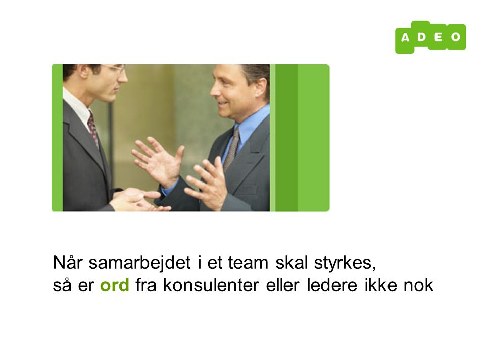 Når samarbejdet i et team skal styrkes, så er ord fra konsulenter eller ledere ikke nok
