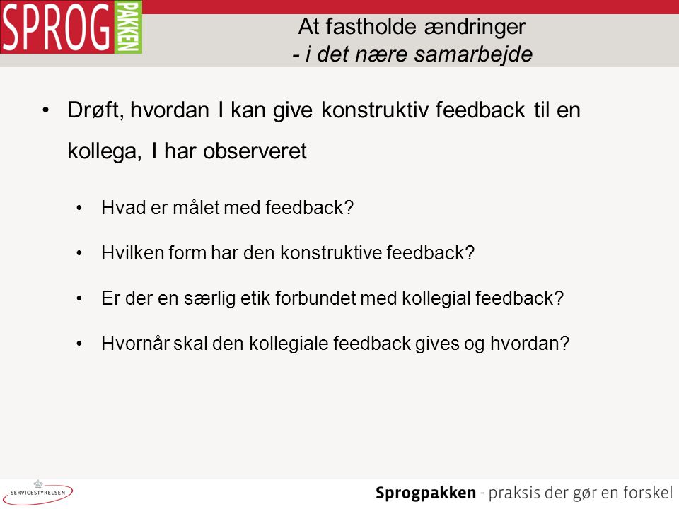 •Drøft, hvordan I kan give konstruktiv feedback til en kollega, I har observeret •Hvad er målet med feedback.