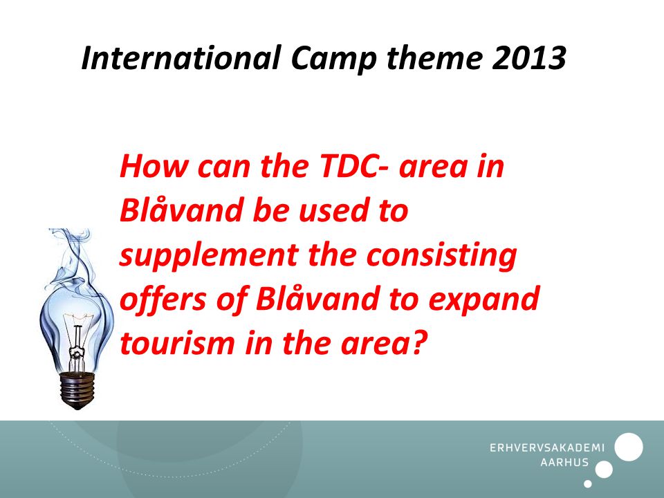 International Camp theme 2013 How can the TDC- area in Blåvand be used to supplement the consisting offers of Blåvand to expand tourism in the area