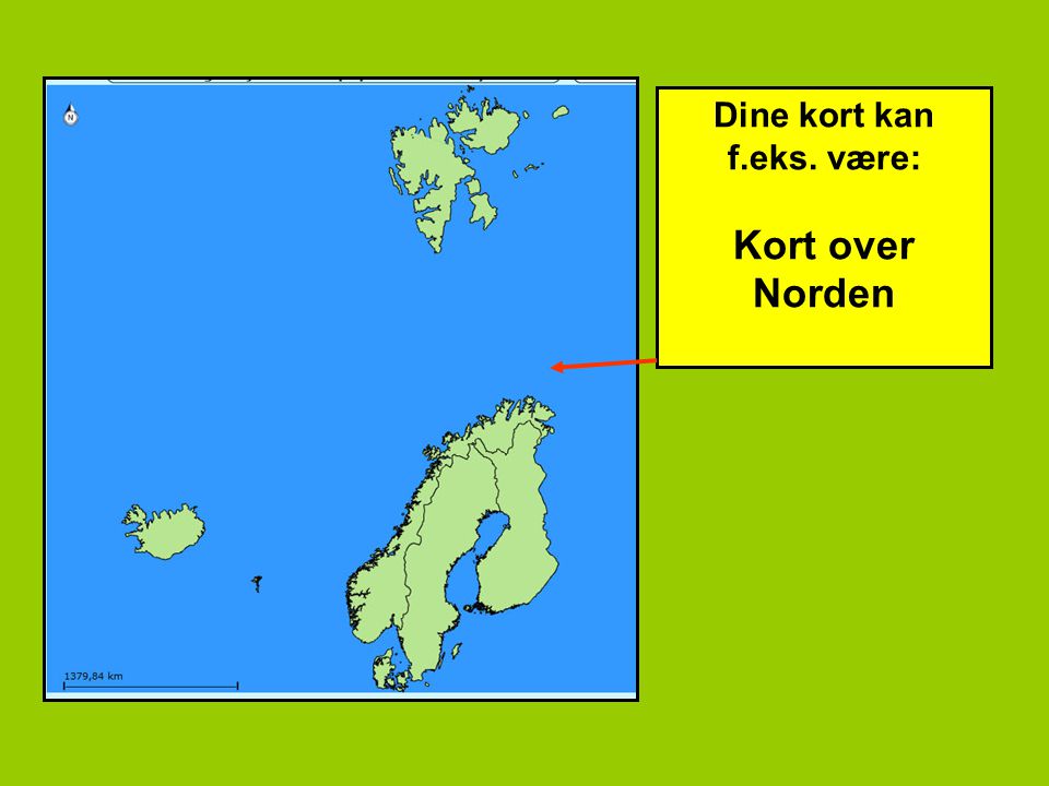 Dine kort kan f.eks. være: Kort over Norden