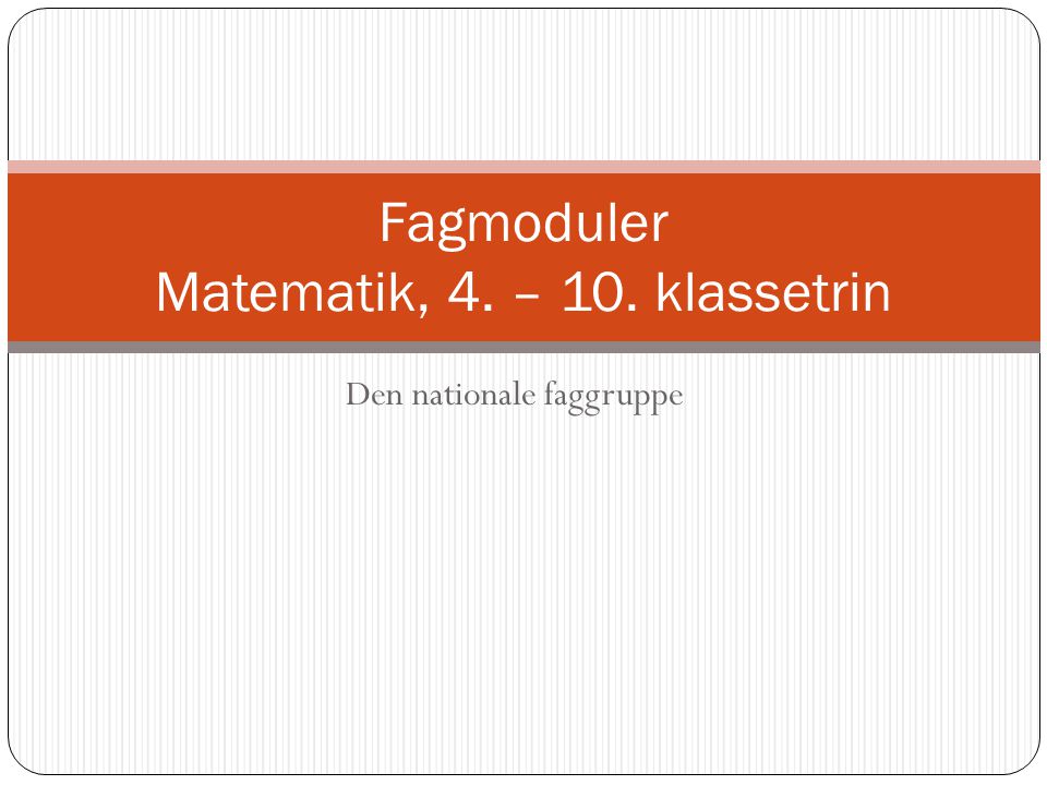 Den nationale faggruppe Fagmoduler Matematik, 4. – 10. klassetrin