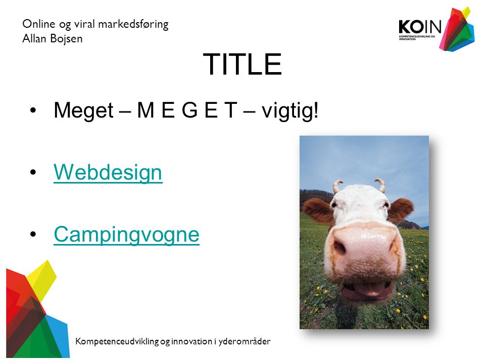 Online og viral markedsføring Allan Bojsen Kompetenceudvikling og innovation i yderområder TITLE • Meget – M E G E T – vigtig.