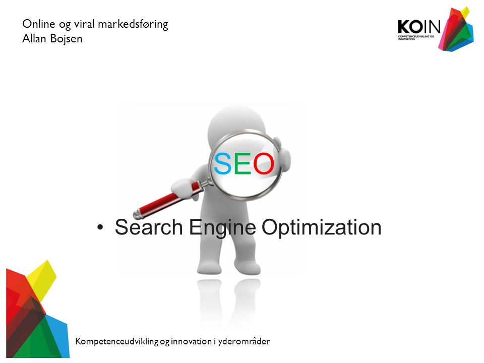 Online og viral markedsføring Allan Bojsen Kompetenceudvikling og innovation i yderområder SEOSEO •Search Engine Optimization
