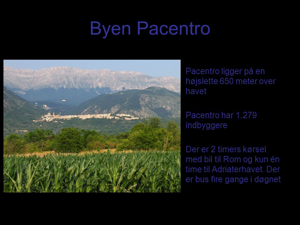 Byen Pacentro Pacentro ligger på en højslette 650 meter over havet Pacentro har indbyggere Der er 2 timers kørsel med bil til Rom og kun én time til Adriaterhavet.