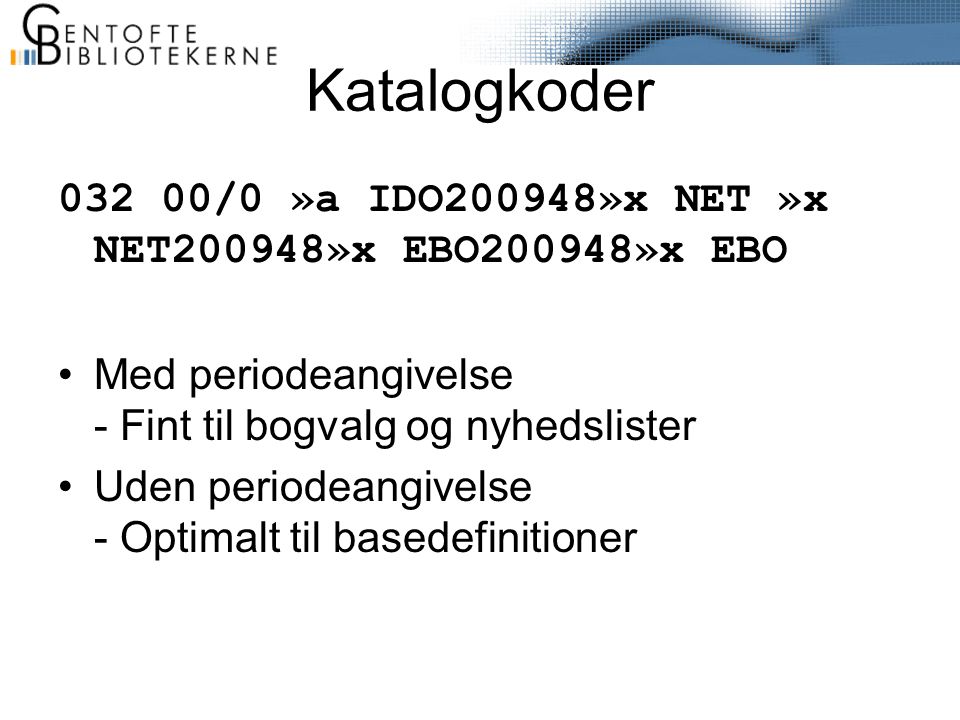 Katalogkoder /0 »a IDO200948»x NET »x NET200948»x EBO200948»x EBO •Med periodeangivelse - Fint til bogvalg og nyhedslister •Uden periodeangivelse - Optimalt til basedefinitioner