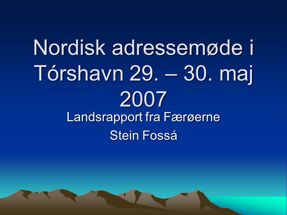 Nordisk adressemøde i Tórshavn 29. – 30. maj 2007 Landsrapport fra Færøerne Stein Fossá