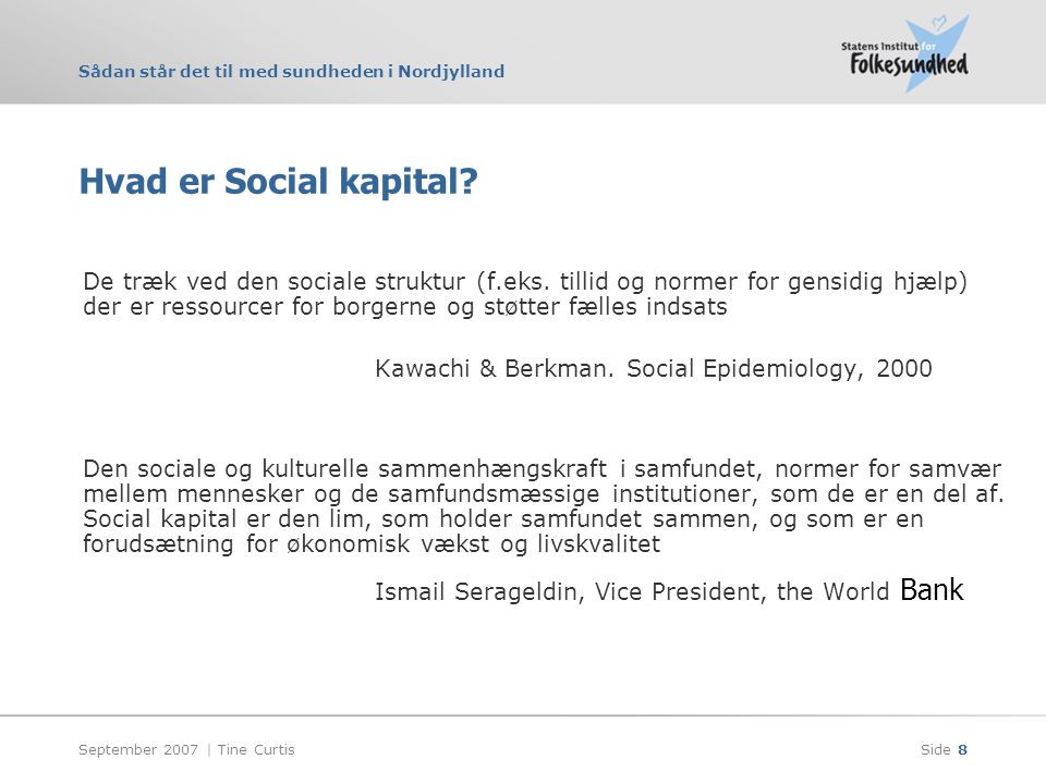 Sådan står det til med sundheden i Nordjylland September 2007 | Tine CurtisSide 8 Hvad er Social kapital.