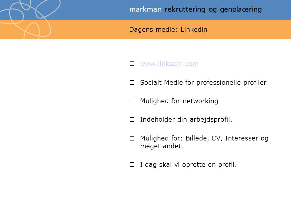 Dagens medie: Linkedin       Socialt Medie for professionelle profiler  Mulighed for networking  Indeholder din arbejdsprofil.