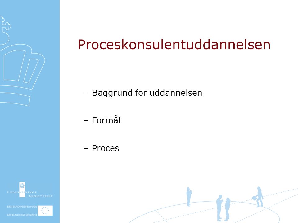 Proceskonsulentuddannelsen –Baggrund for uddannelsen –Formål –Proces