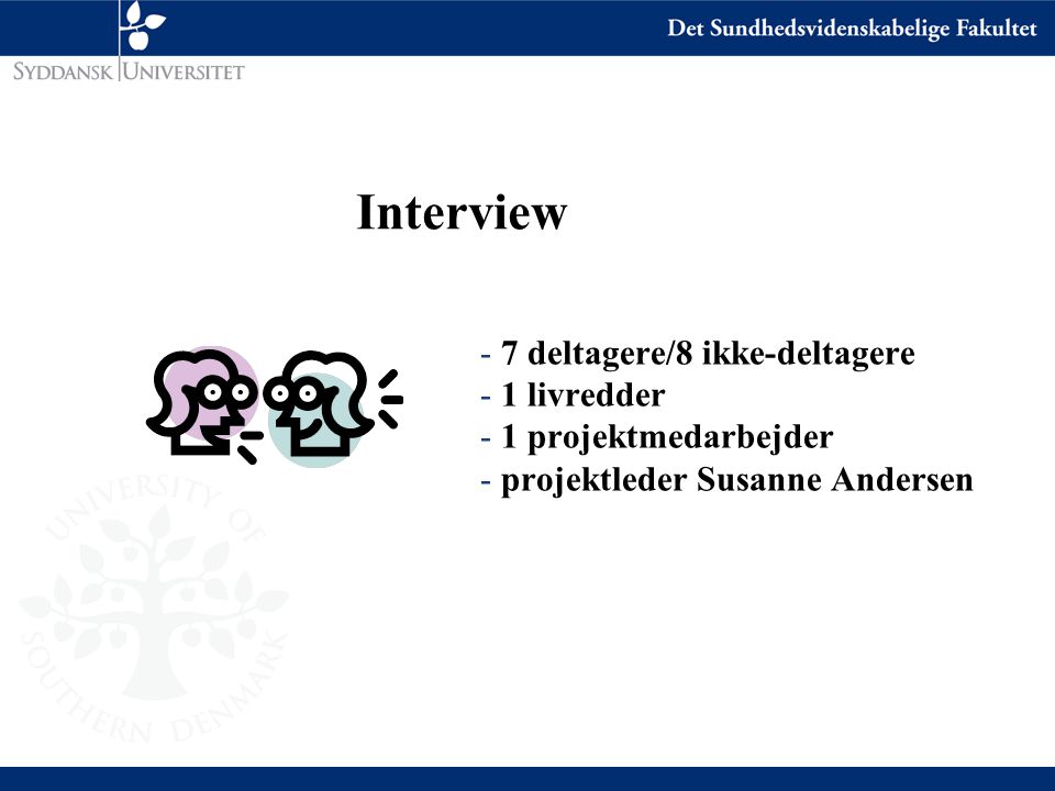 Interview - 7 deltagere/8 ikke-deltagere - 1 livredder - 1 projektmedarbejder - projektleder Susanne Andersen