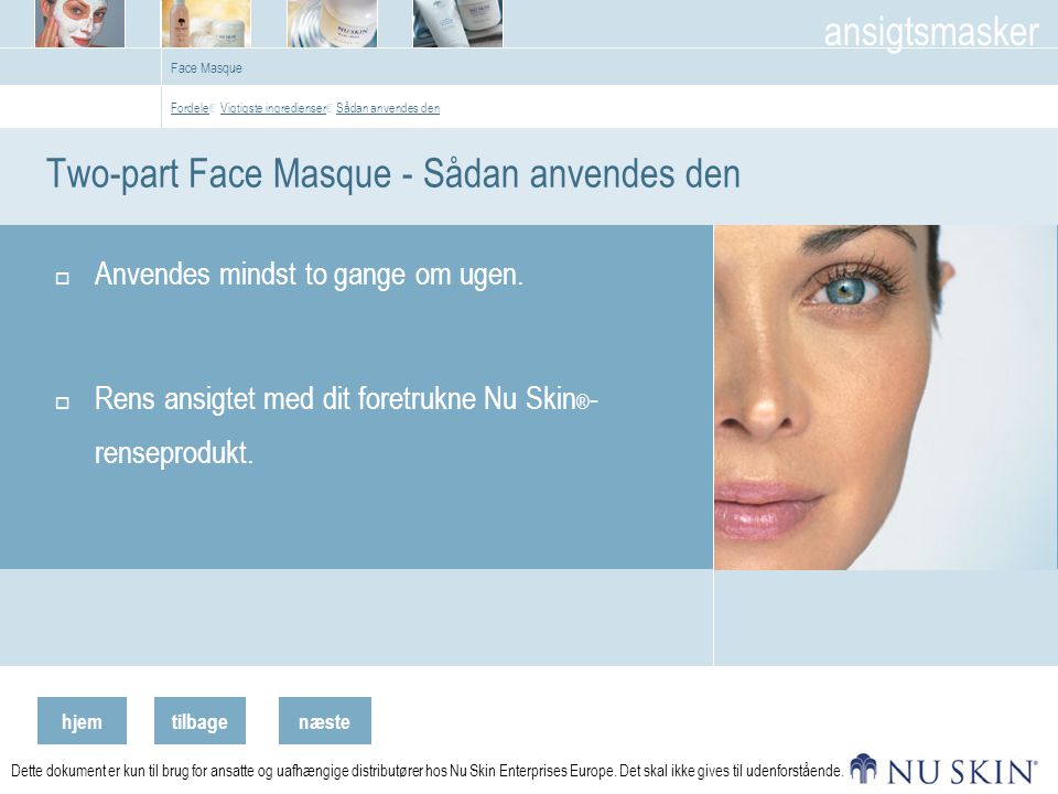 hjemtilbage ansigtsmasker næste Dette dokument er kun til brug for ansatte og uafhængige distributører hos Nu Skin Enterprises Europe.